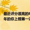 最近評分很高的電影排行（近兩年十大好評電影排行榜：少年的你上榜第一評分最高）