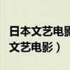 日本文藝電影排行榜前十名（日本最值得看的文藝電影）