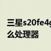 三星s20fe4g參數 三星S21FE 4G搭載的是什么處理器 
