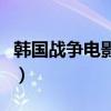 韓國戰爭電影排行（十大必看韓國戰爭片推薦）