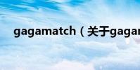 gagamatch(關于gagamatch的介紹)