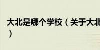 大北是哪個學校(關于大北是哪個學校的介紹)