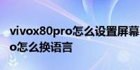 vivox80pro怎么設置屏幕分辨率 vivox80pro怎么換語言
