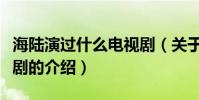 海陸演過什么電視劇(關于海陸演過什么電視劇的介紹)