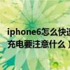 iphone6怎么快速充電（新買的iphone6怎么充電iphone6充電要注意什么）