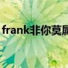 frank非你莫屬（關于frank非你莫屬的介紹）