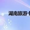 湖南旅游卡（關于湖南旅游卡的介紹）