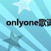 onlyone歌詞（關于onlyone歌詞的介紹）