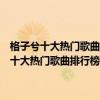 格子兮十大熱門歌曲排行榜：《秋殤別戀》上榜第三尤為歡快（格子兮十大熱門歌曲排行榜：《秋殤別戀》上榜第三尤為歡快）