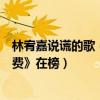 林宥嘉說謊的歌（林宥嘉經典歌曲排行：《說謊》第二《浪費》在榜）