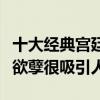 十大經典宮廷劇（甄嬛傳孝莊秘史都上榜金枝欲孽很吸引人）