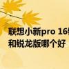 聯想小新pro 16銳龍和酷睿的區別 聯想小新 Pro16 酷睿版和銳龍版哪個好 