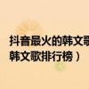 抖音最火的韓文歌曲（抖音最火的幾首韓文歌,抖音特別火的韓文歌排行榜）