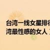 臺灣一線女星排行榜（【臺灣十大性感女星排行榜】盤點臺灣最性感的女人）