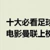 十大必看足球電影排行榜（少林足球非常經典電影曼聯上榜）