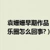 袁姍姍早期作品（為什么袁姍姍滾出娛樂圈?袁姍姍滾出娛樂圈怎么回事?）