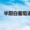 半甜白葡萄酒（關于半甜白葡萄酒的介紹）