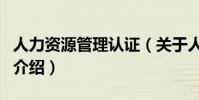 人力資源管理認證(關于人力資源管理認證的介紹)