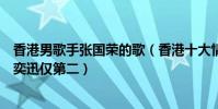 香港男歌手張國榮的歌(香港十大情歌王子:張國榮上榜陳奕迅僅第二)