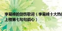 李易峰的劍傷歌詞(李易峰十大熱門歌曲排行榜:《劍傷》上榜第七句句戳心)