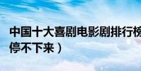 中國十大喜劇電影劇排行榜(這幾部讓你笑到停不下來)