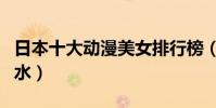 日本十大動漫美女排行榜(前排圍觀的注意口水)