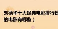 劉德華十大經典電影排行榜(劉德華最值得看的電影有哪些)