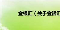 金銀匯(關于金銀匯的介紹)