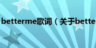 betterme歌詞(關于betterme歌詞的介紹)