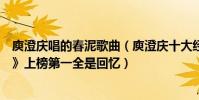 庾澄慶唱的春泥歌曲(庾澄慶十大經典歌曲排行榜:《春泥》上榜第一全是回憶)