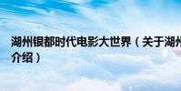 湖州銀都時代電影大世界(關于湖州銀都時代電影大世界的介紹)