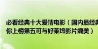 必看經典十大愛情電影(國內最經典的十大愛情電影少年的你上榜第五可與好萊塢影片媲美)