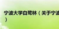 寧波大學白鷺林(關于寧波大學白鷺林的介紹)