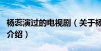 楊蕊演過的電視劇(關于楊蕊演過的電視劇的介紹)