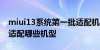 miui13系統第一批適配機型 MIUI13開發版適配哪些機型