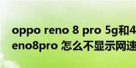 oppo reno 8 pro 5g和4g怎么切換 opporeno8pro 怎么不顯示網速
