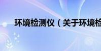 環境檢測儀(關于環境檢測儀的介紹)