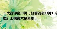 十大好評喪尸片(好看的喪尸片10部排行榜推薦:《死亡錄像》上榜第六是喜劇)