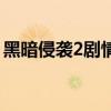 黑暗侵襲2劇情（關于黑暗侵襲2劇情的介紹）