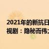 2021年的新抗日戰爭電視劇有哪些（2021最新抗日戰爭電視劇：隱秘而偉大上榜它陣容強大）