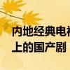 內地經典電視劇排行榜（高分佳作評分9.0以上的國產劇）