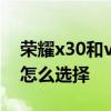 榮耀x30和vivo y67 s 榮耀x30和vivoy76s怎么選擇 