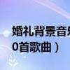 婚禮背景音樂100首（盤點2019婚禮最火100首歌曲）