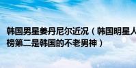 韓國男星姜丹尼爾近況(韓國明星人氣榜2020:姜丹尼爾上榜第二是韓國的不老男神)