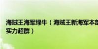 海賊王海軍綠牛(海賊王新海軍本部三大將戰力排名:綠牛實力超群)
