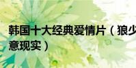 韓國十大經典愛情片(狼少年凄美假如愛有天意現實)