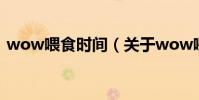 wow喂食時間(關于wow喂食時間的介紹)