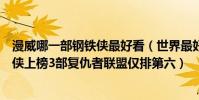 漫威哪一部鋼鐵俠最好看(世界最好看的十大漫威電影鋼鐵俠上榜3部復仇者聯盟僅排第六)