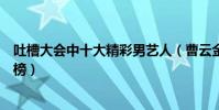 吐槽大會中十大精彩男藝人(曹云金非常具有爭議小沈陽上榜)
