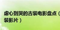 虐心到哭的古裝電影盤點(看一次哭一次的古裝影片)
